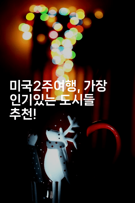 미국2주여행, 가장 인기있는 도시들 추천! -맛꾸루